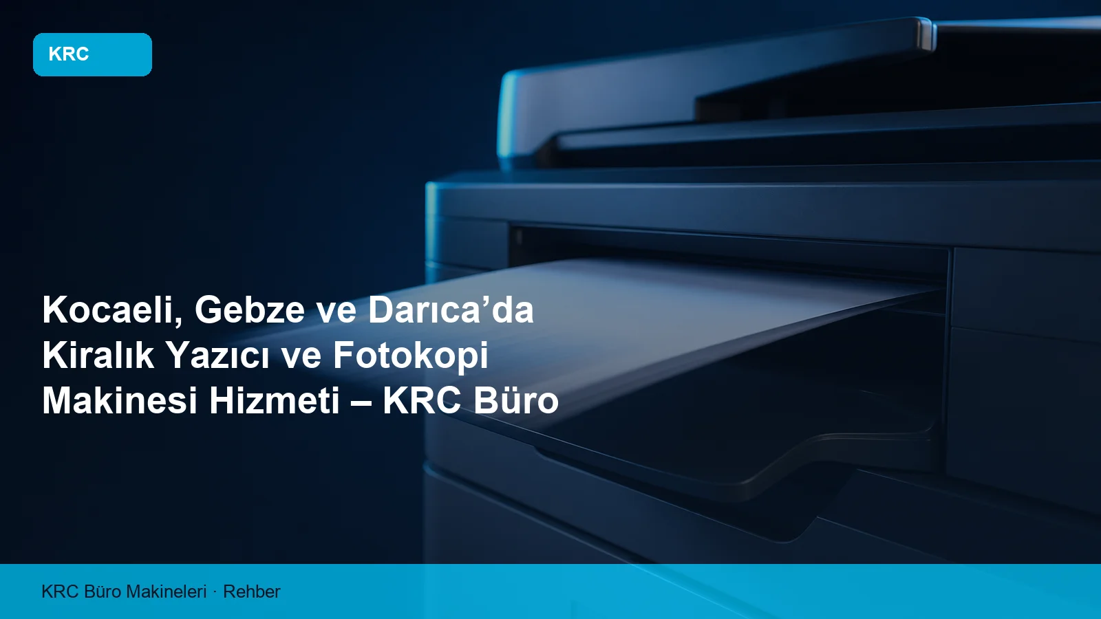 Kocaeli, Gebze ve Darıca’da Kiralık Yazıcı ve Fotokopi Makinesi Hizmeti – KRC Büro Makineleri ile Uygun Fiyatlı Çözümler
